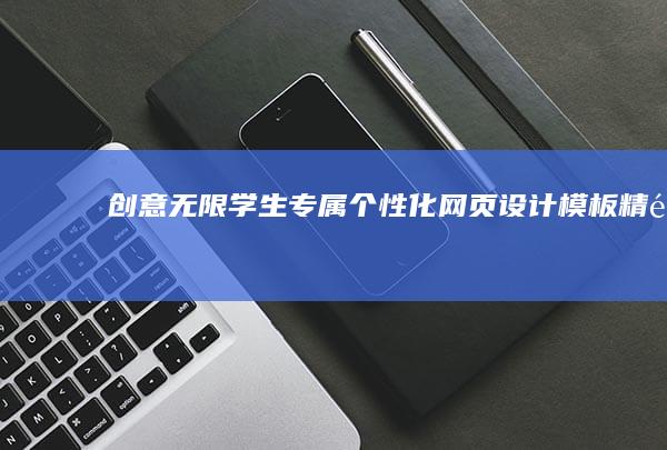 创意无限！学生专属个性化网页设计模板精选